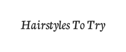 Hairstyles To Try